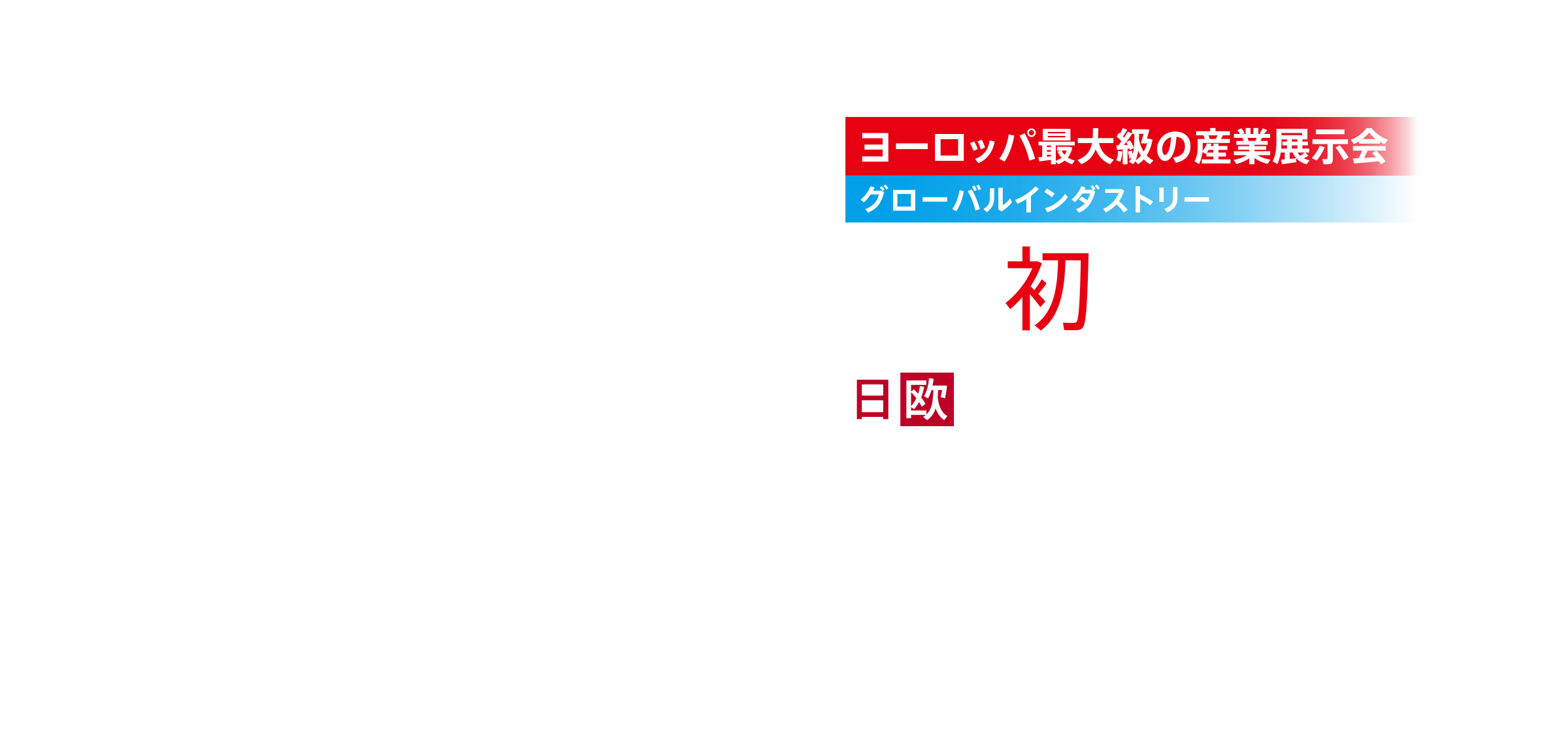 ヨーロッパ最大級の産業展示会　グローバルインダストリー　日本初上陸